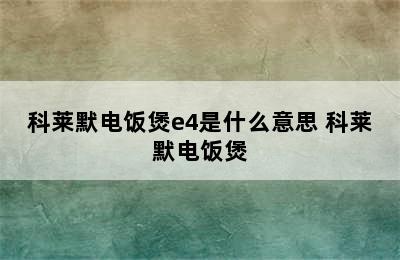 科莱默电饭煲e4是什么意思 科莱默电饭煲